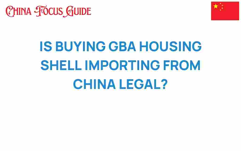 buying-gba-housing-shells-importing-china-legal