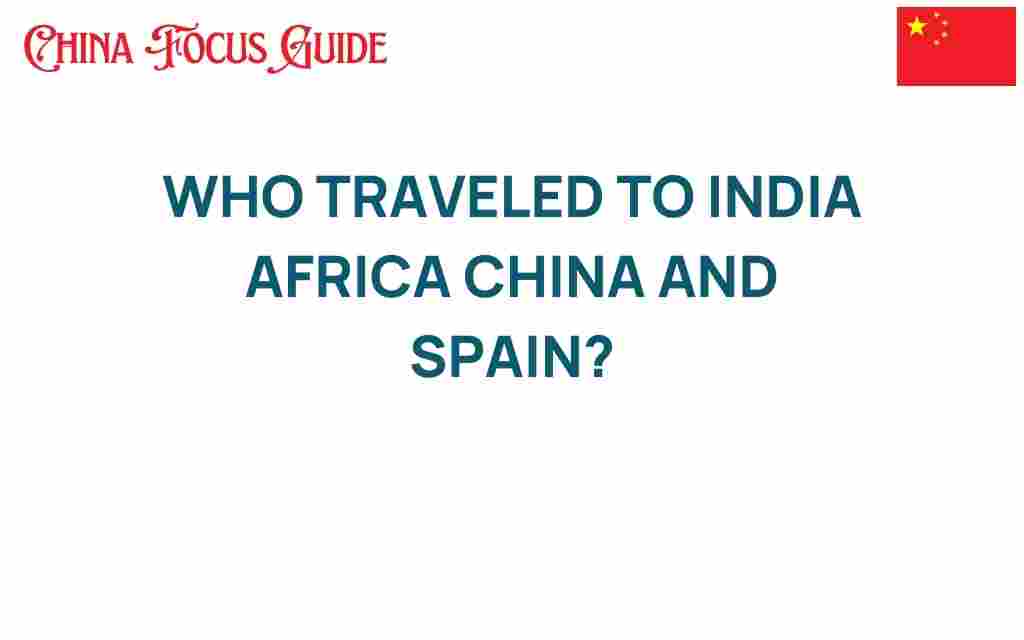 who-traveled-to-india-africa-china-spain